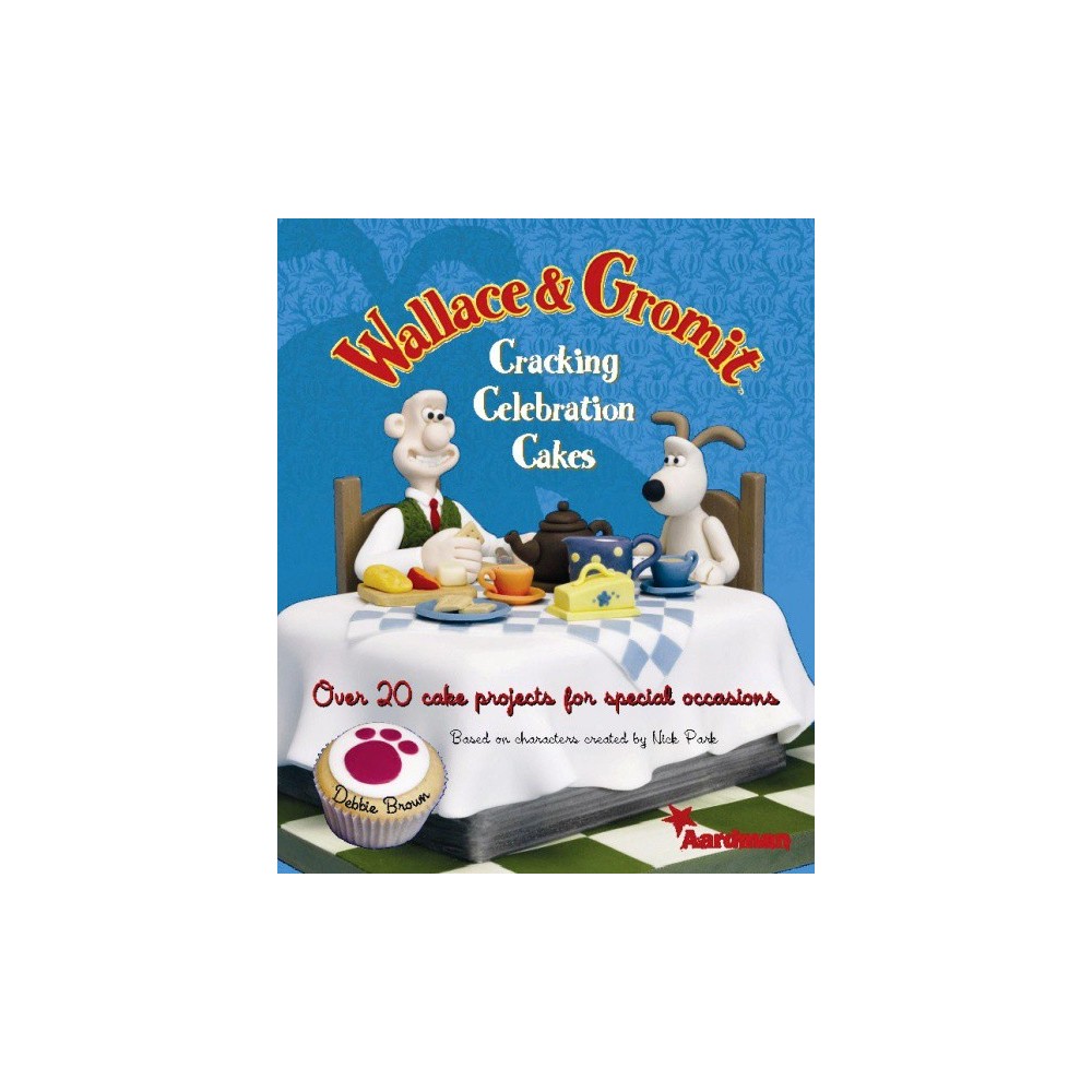Wallace & Gromit: Cracking Celebration Cakes - Debbie Brown